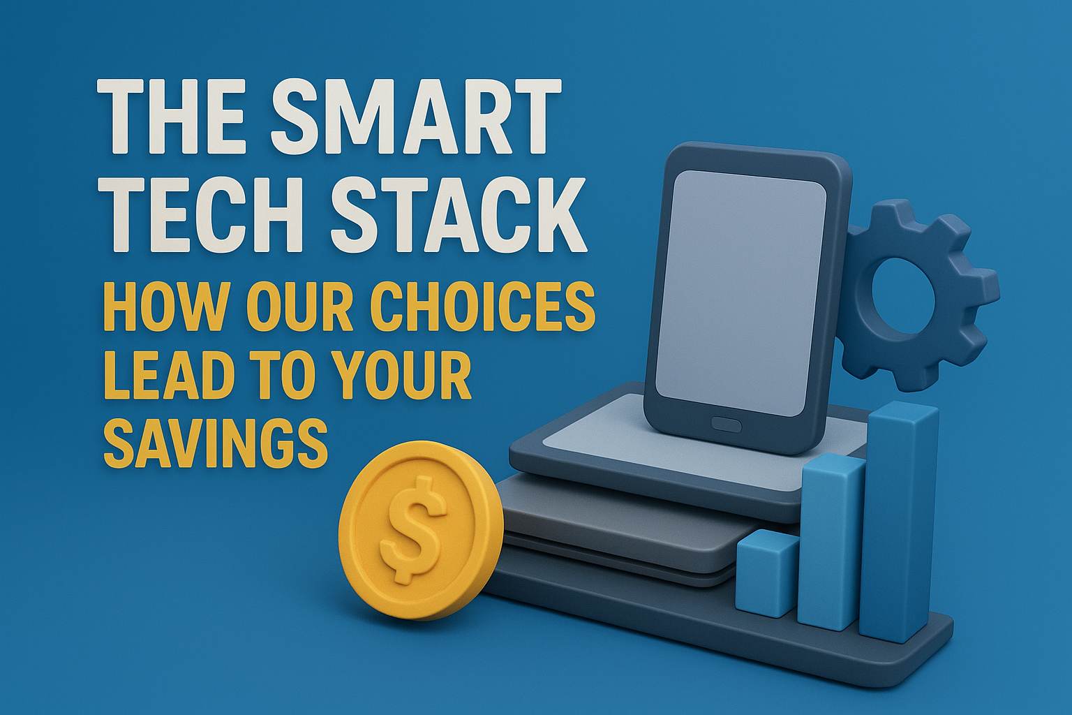 The Smart Tech Stack: How Our Choices Lead to Your Savings